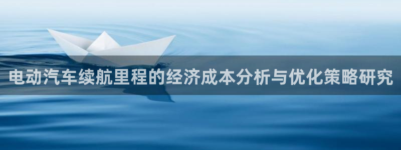 优发娱乐官网地址：电动汽车续航里程的经济成本分析与优化策略研究
